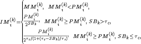 IM_i^{(k)} = \left\{MM_i^{(k)}, \:\:\: MM_i^{(k)}<PM_i^{(k)},\\ \frac{PM_i^{(k)}}{2^{SB_k}}, \:\:\: MM_i^{(k)}\geq PM_i^{(k)}, \: SB_k>\tau_c, \\ \frac{PM_i^{(k)}}{2^{\tau_c/(1+(\tau_c-SB_k)/\tau_s)}}, \:\:\: MM_i^{(k)}\geq PM_i^{(k)}, \: SB_k\leq\tau_c, \right.